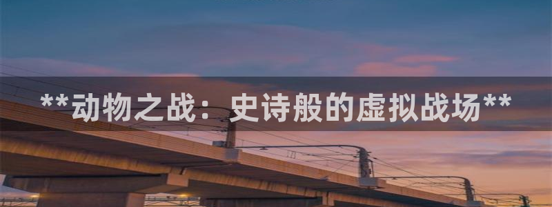 蓝狮电子科技股票：**动物之战：史诗般的虚拟战场**